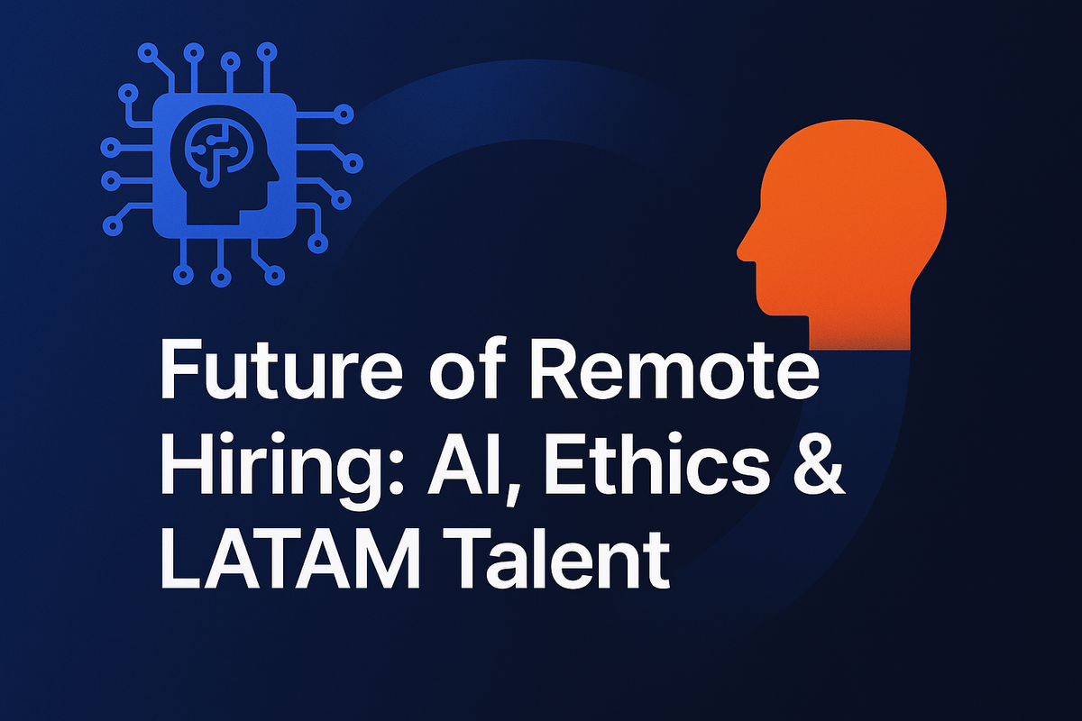 Future of Remote Hiring: AI, Ethics & LATAM Talent