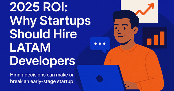 2025 ROI: Why Startups Should Hire LATAM Developers