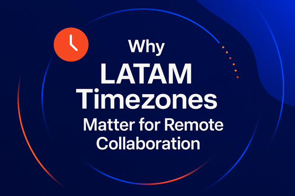Why LATAM Timezones Matter for Remote Collaboration